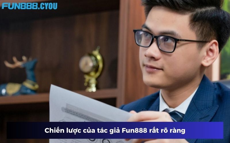 Chiến lược của tác giả Fun888 rất rõ ràng Chiến lược của tác giả Fun888 rất rõ ràng