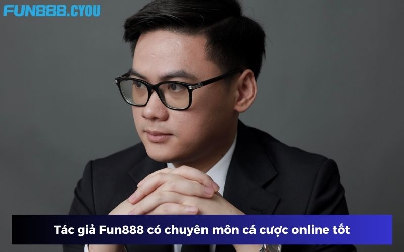 Tác giả Fun888 có chuyên môn cá cược online tốt Tác giả Fun888 có chuyên môn cá cược online tốt